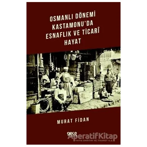 Osmanlı Dönemi Kastamonuda Esnaflık ve Ticari Hayat - Murat Fidan - Gece Kitaplığı