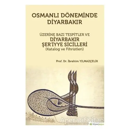 Osmanlı Döneminde Diyarbakır Üzerine Bazı Tespitler ve Diyarbakır Şer’iyye Sicilleri (Katalog ve Fih