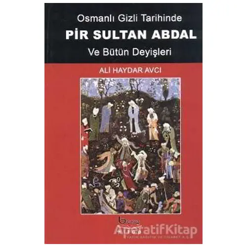 Osmanlı Gizli Tarihinde Pir Sultan Abdal ve Bütün Deyişleri - Ali Haydar Avcı - Barış Kitap