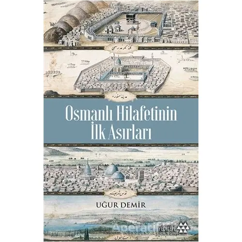 Osmanlı Hilafetinin İlk Asırları - Uğur Demir - Yeditepe Yayınevi