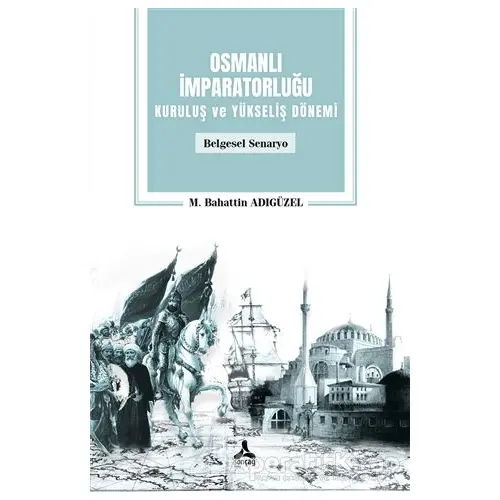 Osmanlı İmparatorluğu Kuruluş ve Yükseliş Dönemi - M. Bahattin Adıgüzel - Sonçağ Yayınları