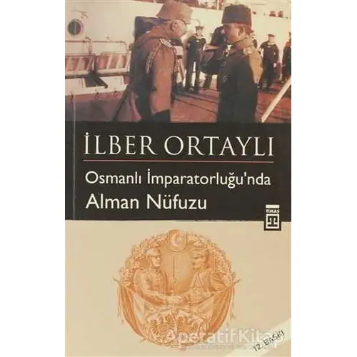 Osmanlı İmparatorluğu’nda Alman Nüfuzu - İlber Ortaylı - Timaş Yayınları