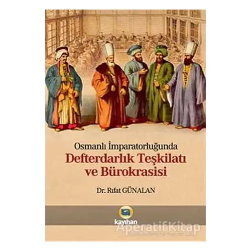 Osmanlı İmparatorluğunda Defterdarlık Teşkilatı ve Bürokrasisi - Rıfat Günalan - Kayıhan Yayınları