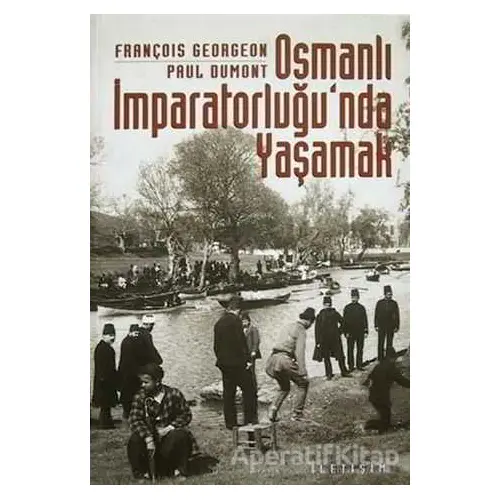 Osmanlı İmparatorluğu’nda Yaşamak - François Georgeon - İletişim Yayınevi