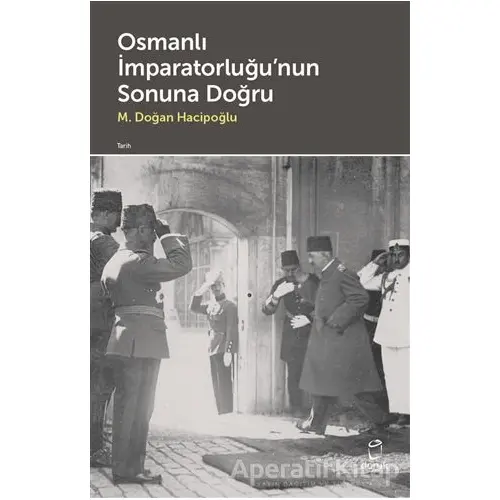 Osmanlı İmparatorluğunun Sonuna Doğru - M. Doğan Hacipoğlu - Doruk Yayınları