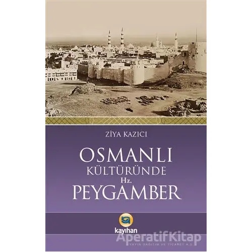 Osmanlı Kültüründe Hz. Peygamber - Ziya Kazıcı - Kayıhan Yayınları