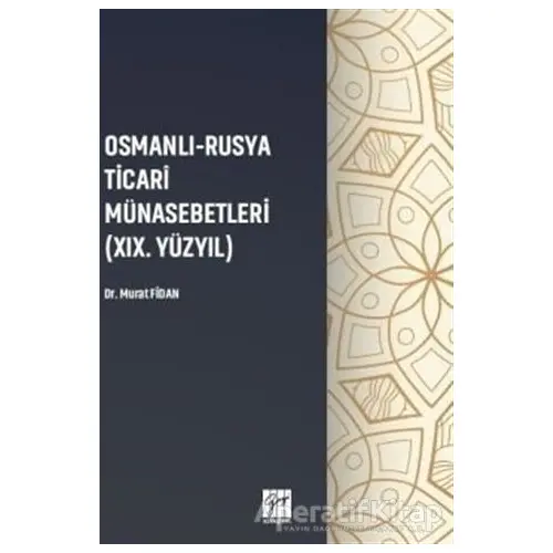 Osmanlı - Rusya Ticari Münasebetleri (19. Yüzyıl) - Murat Fidan - Gazi Kitabevi