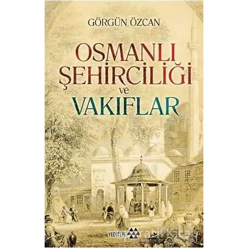 Osmanlı Şehirciliği ve Vakıflar - Görgün Özcan - Yeditepe Yayınevi