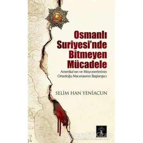 Osmanlı Suriyesinde Bitmeyen Mücadele - Selim Han Yeniacun - İlgi Kültür Sanat Yayınları