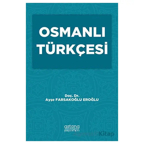 Osmanlı Türkçesi - Ayşe Farsakoğlu Eroğlu - Astana Yayınları