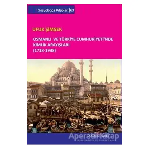 Osmanlı ve Türkiye Cumhuriyeti’nde Kimlik Arayışları (1718-1938) - Ufuk Şimşek - Doğu Kitabevi