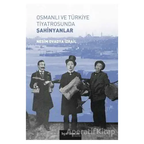 Osmanlı ve Türkiye Tiyatrosunda Şahinyanlar - Nesim Ovadya İzrail - Bgst Yayınları