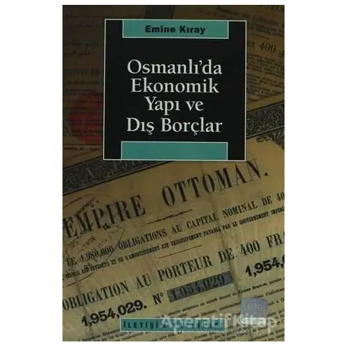 Osmanlı’da Ekonomik Yapı ve Dış Borçlar - Emine Kıray - İletişim Yayınevi