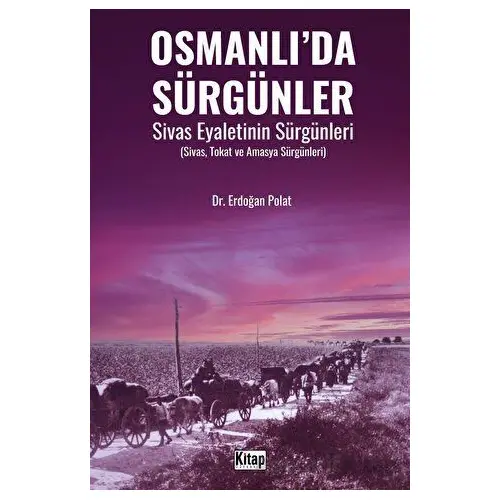 Osmanlı’da Sürgünler Sivas Eyaletinin Sürgünleri - Erdoğan Polat - Kitap Dünyası Yayınları