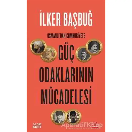 Osmanlıdan Cumhuriyete Güç Odaklarının Mücadelesi - İlker Başbuğ - Kırmızı Kedi Yayınevi