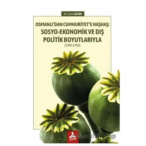 Osmanlı’dan Cumhuriyet’e Haşhaş: Sosyo-Ekonomik ve Dış Politik Boyutlarıyla (1909-1950)