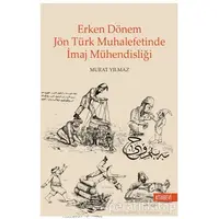 Erken Dönem Jön Türk Muhalefetinde İmaj Mühendisliği - Murat Yılmaz - Kitabevi Yayınları