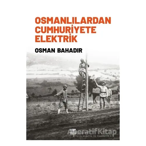 Osmanlılardan Cumhuriyete Elektrik - Osman Bahadır - Anahtar Kitaplar Yayınevi