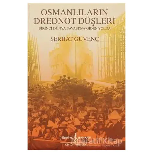 Osmanlıların Drednot Düşleri - Serhat Güvenç - İş Bankası Kültür Yayınları