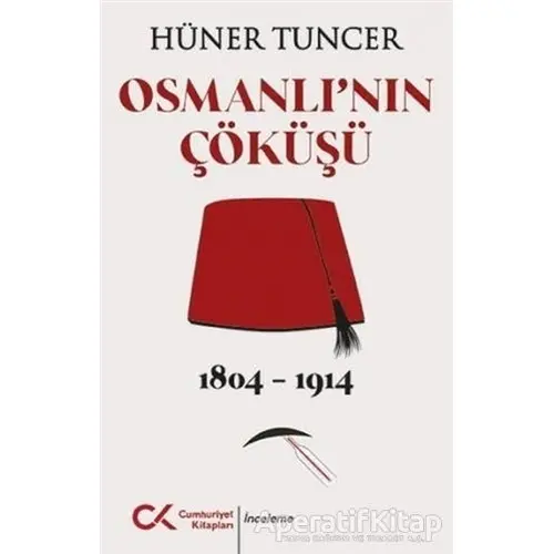 Osmanlının Çöküşü 1804 - 1914 - Hüner Tuncer - Cumhuriyet Kitapları