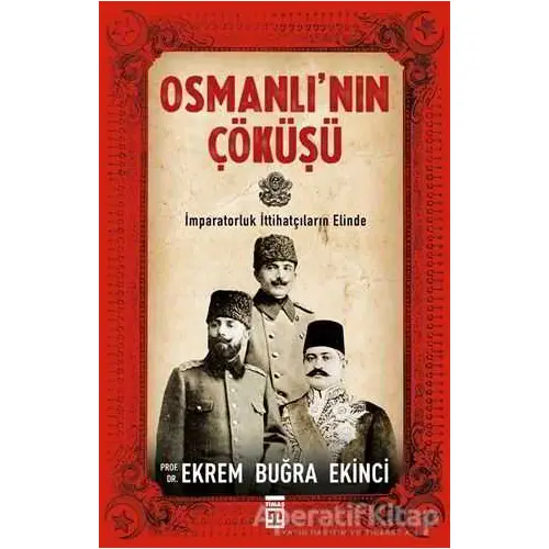 Osmanlının Çöküşü - Ekrem Buğra Ekinci - Timaş Yayınları