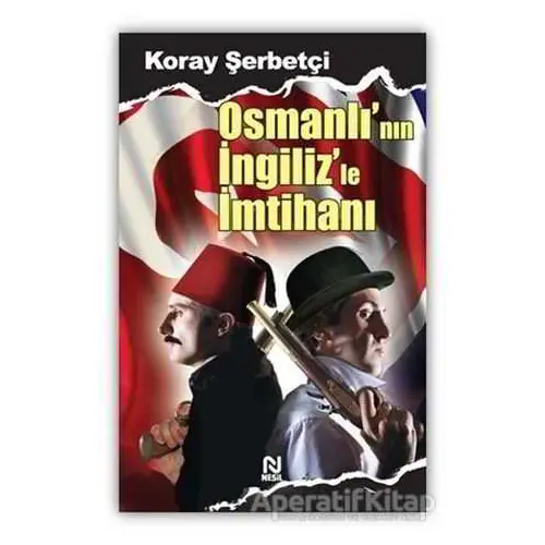 Osmanlı’nın İngiliz’le İmtihanı - Koray Şerbetçi - Nesil Yayınları