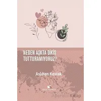 Neden Aşkta Dikiş Tutturamıyoruz? - Aslıhan Kostak - Öteki Yayınevi