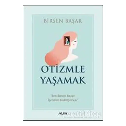 Otizmle Yaşamak - Birsen Başar - Alfa Yayınları