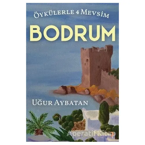 Öykülerle 4 Mevsim - Bodrum - Uğur Aybatan - Cinius Yayınları