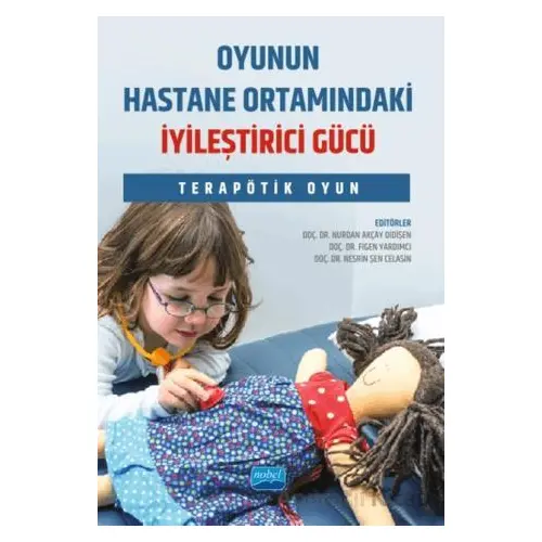 Oyunun Hastane Ortamındaki İyileştirici Gücü - Terapötik Oyun - Kolektif - Nobel Akademik Yayıncılık