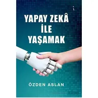 Yapay Zeka İle Yaşamak - Özden Aslan - İkinci Adam Yayınları