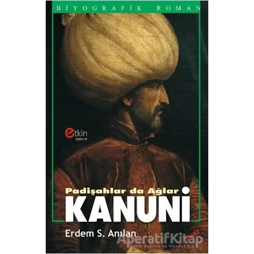 Padişahlar da Ağlar - Kanuni - Erdem Sabih Anılan - Etkin Yayınevi