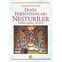 Doğu Hıristiyanları Nesturiler - Tarih, İnanç, Ritüel - Yaşar Kaplan - İletişim Yayınevi