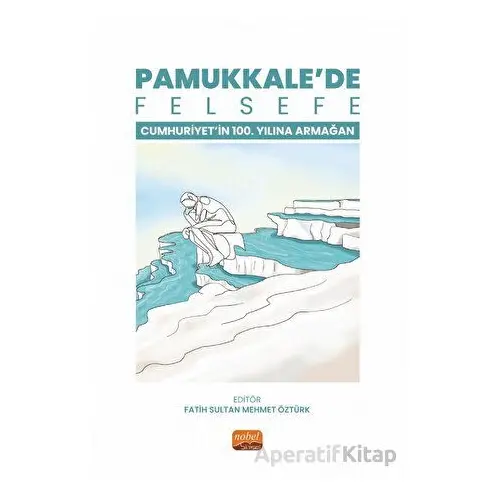 Pamukkale’de Felsefe - Cumhuriyetin 100. Yılına Armağan - Kolektif - Nobel Bilimsel Eserler