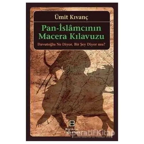 Pan-İslamcının Macera Kılavuzu : Davutoğlu Ne Diyor, Bir Şey Diyor mu?