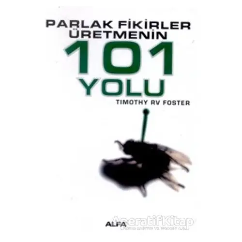 Parlak Fikirler Üretmenin 101 Yolu - Timothy RV Foster - Alfa Yayınları