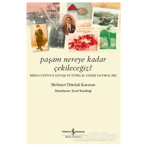 Paşam Nereye Kadar Çekileceğiz? - Birinci Dünya Savaşı ve İstiklal Harbi Hatıraları