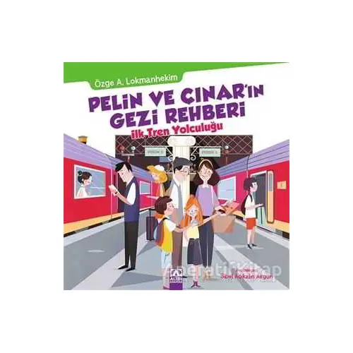 Pelin ve Çınarın Gezi Rehberi - İlk Tren Yolculuğu - Özge A. Lokmanhekim - Altın Kitaplar