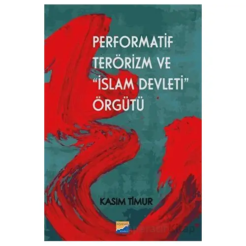 Performatif Terörizm ve İslam Devleti Örgütü - Kasım Timur - Siyasal Kitabevi