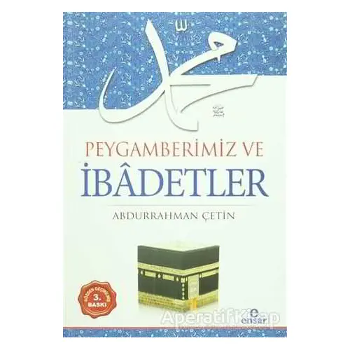 Peygamberimiz ve İbadetler - Abdurrahman Çetin - Ensar Neşriyat