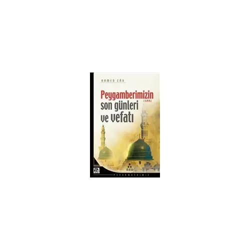 Peygamberimizin Son Günleri ve Vefatı - Ahmed Cad - Karınca & Polen Yayınları