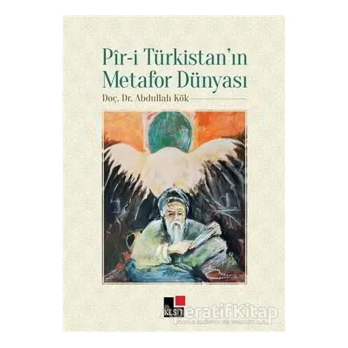 Pir-i Türkistanın Metafor Dünyası - Abdullah Kök - Kesit Yayınları