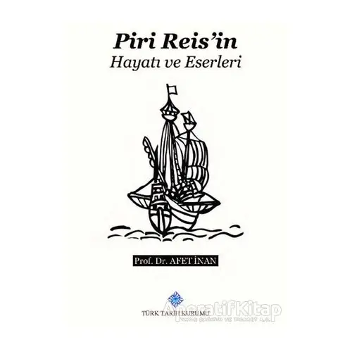 Piri Reis’in Hayatı ve Eserleri - Ayşe Afet İnan - Türk Tarih Kurumu Yayınları