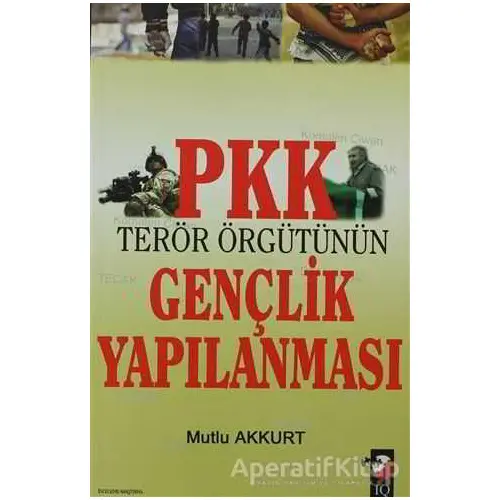 PKK Terör Örgütünün Gençlik Yapılanması - Mutlu Akkurt - IQ Kültür Sanat Yayıncılık