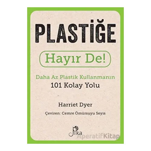 Plastiğe Hayır De! - Daha Az Plastik Kullanmanın 101 Kolay Yolu - Harriet Dyer - Pika Yayınevi