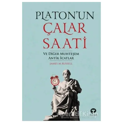 Platon’un Çalar Saati ve Diğer Muhteşem Antik İcatlar - James M. Russell - Turkuvaz Kitap