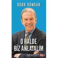 O Halde Biz Anlatalım - Uğur Dündar - Kırmızı Kedi Yayınevi