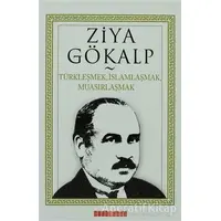 Türkleşmek, İslamlaşmak, Muasırlaşmak - Ziya Gökalp - Bilgeoğuz Yayınları