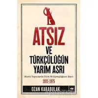 Atsız ve Türkçülüğün Yarım Asrı - Ozan Karabulak - Ötüken Neşriyat