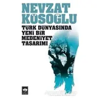 Türk Dünyasında Yeni Bir Medeniyet Tasarımı - Nevzat Kösoğlu - Ötüken Neşriyat